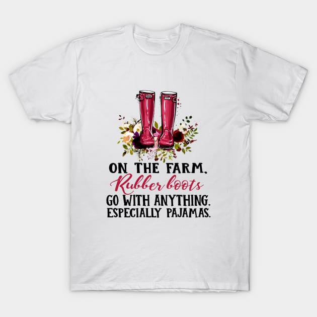 On The Farm Rubber Boots Go With Anything Especially Pajamas Wife Mom T-Shirt by hathanh2